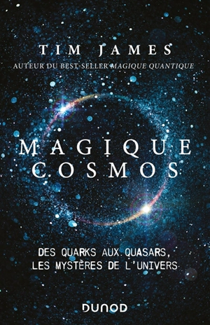Magique cosmos : des quarks aux quasars, les mystères de l'Univers - Tim James