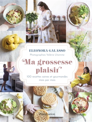 Ma grossesse plaisir : 100 recettes saines et gourmandes, mois par mois - Eleonora Galasso