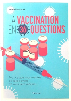 La vaccination en 36 questions : tout ce que vous méritez de savoir avant de vous faire vacciner - Adèle Daucourt