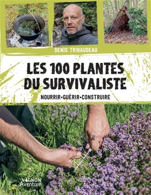 Les 100 plantes du survivaliste : nourrir, guérir, construire - Denis Tribaudeau