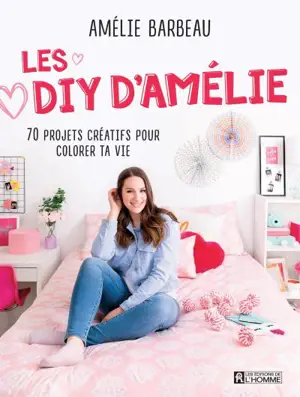 Les DIY d'Amélie : 70 projets créatifs pour colorer ta vie - Amélie Barbeau