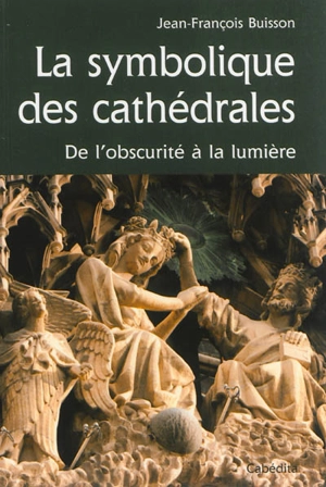 La symbolique des cathédrales : de l'obscurité à la lumière - Jean-François Buisson