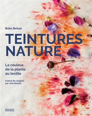 Teintures nature : la couleur, de la plante au textile - Babs Behan