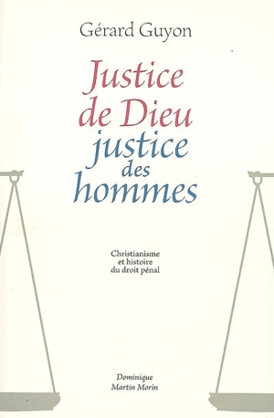 Justice de Dieu, justice des hommes : christianisme et histoire du droit pénal - Gérard Guyon