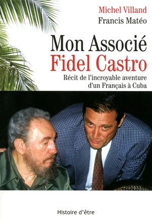 Mon associé Fidel Castro : récit de l'incroyable aventure d'un Français à Cuba - Michel Villand