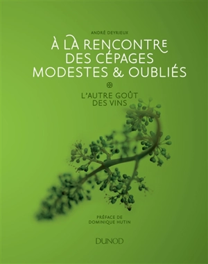 A la rencontre des cépages modestes & oubliés : l'autre goût des vins - André Deyrieux