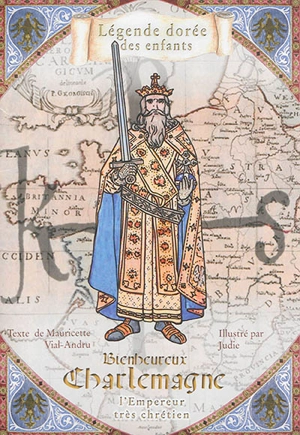 Bienheureux Charlemagne : l'empereur très chrétien - Mauricette Vial-Andru