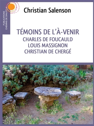 Témoins de l'à-venir : Charles de Foucauld, Louis Massignon, Christian de Chergé - Christian Salenson