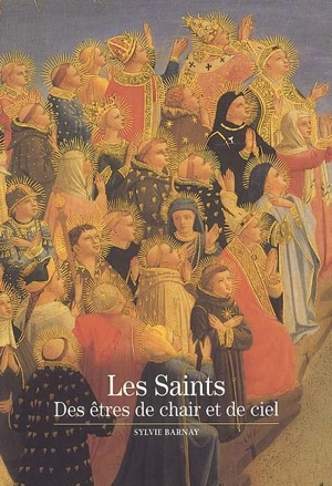 Les saints : des êtres de chair et de ciel - Sylvie Barnay