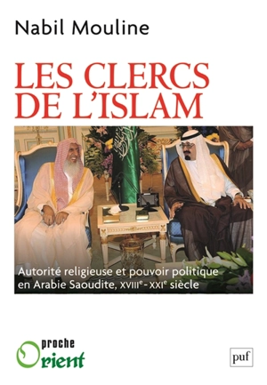 Les clercs de l'islam : autorité religieuse et pouvoir politique en Arabie saoudite, XVIIIe-XXIe siècles - Nabil Mouline