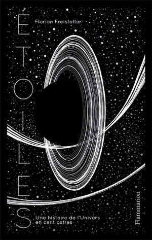 Etoiles : une histoire de l'Univers en 100 astres - Florian Freistetter