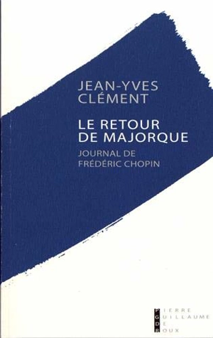 Le retour de Majorque : journal de Frédéric Chopin - Jean-Yves Clément