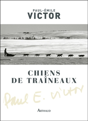 Chiens de traîneaux : compagnons du risque - Paul-Emile Victor