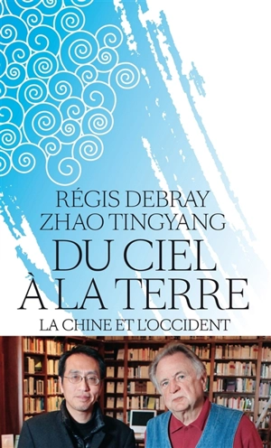 Du ciel à la terre : la Chine et l'Occident - Régis Debray