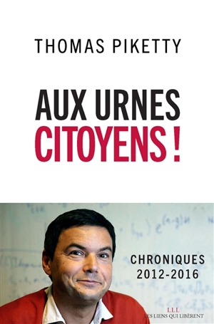 Aux urnes citoyens ! : chroniques 2012-2016 - Thomas Piketty
