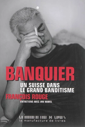 Banquier : un Suisse dans le grand banditisme - François Rouge