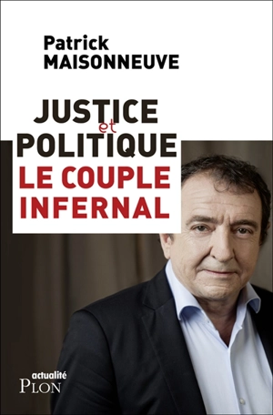 Justice et politique : le couple infernal - Patrick Maisonneuve