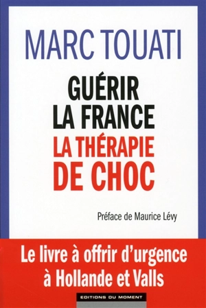 Guérir la France, la thérapie de choc - Marc Touati