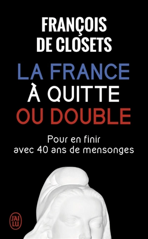 La France à quitte ou double : pour en finir avec 40 ans de mensonges - François de Closets