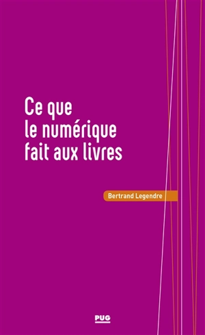 Ce que le numérique fait au livre - Bertrand Legendre