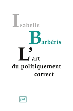 L'art du politiquement correct : sur le nouvel académisme anticulturel - Isabelle Barbéris