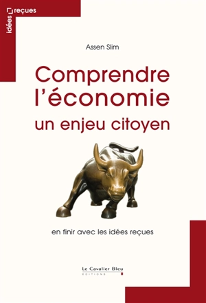 Comprendre l'économie : un enjeu citoyen : en finir avec les idées reçues - Assen Slim