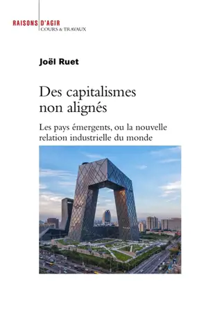 Des capitalismes non alignés : les pays émergents ou la nouvelle relation industrielle du monde - Joël Ruet