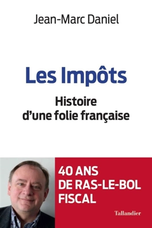 Les impôts : histoire d'une folie française - Jean-Marc Daniel