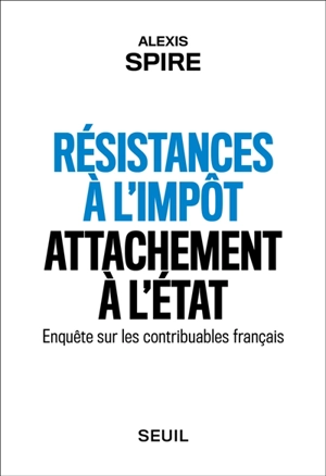 Résistances à l'impôt, attachement à l'Etat : enquête sur les contribuables français - Alexis Spire