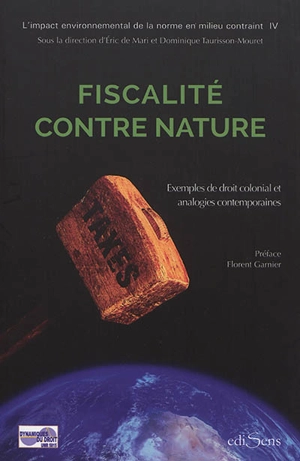 L'impact environnemental de la norme en milieu contraint : exemples de droit colonial et analogies contemporaines. Vol. 4. Fiscalité contre nature