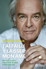 J'ai failli y laisser mon âme : survivre à la guerre et au trouble de stress post-traumatique - Daniel Dufour
