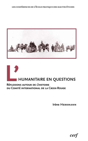 L'humanitaire en questions : réflexions autour de l'histoire du Comité international de la Croix-Rouge - Irène Herrmann