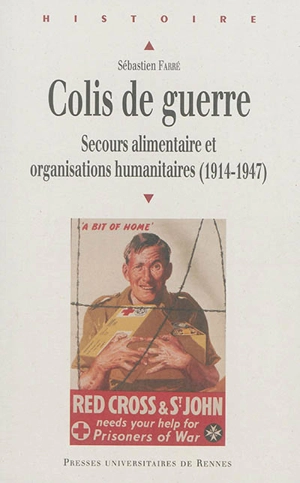 Colis de guerre : secours alimentaire et organisations humanitaires : 1914-1947 - Sébastien Farré