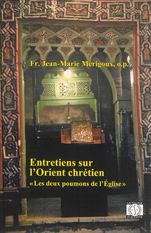 Entretiens sur l'Orient chrétien : les deux poumons de l'Eglise - Jean-Marie Mérigoux
