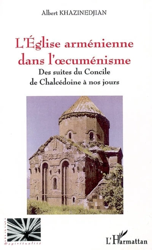 L'Eglise arménienne dans l'oecuménisme : des suites du concile de Chalcédoine à nos jours - Albert Khazinedjian