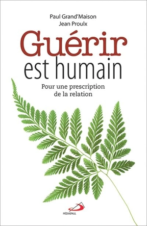 Guérir est humain : pour une prescription de la relation - Paul Grand'Maison