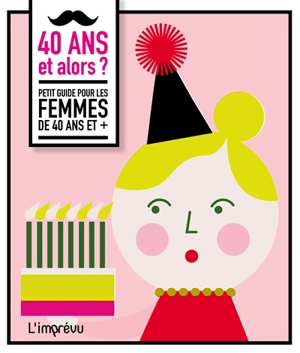 40 ans et alors ? : petit guide pour les femmes de 40 ans et + - Elsbeth Teeling