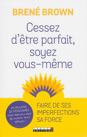 Cessez d'être parfait, soyez vous-même ! : nos imperfections sont nos forces - Brené Brown