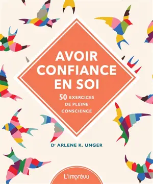 Avoir confiance en soi : 50 exercices de pleine conscience - Arlene K. Unger