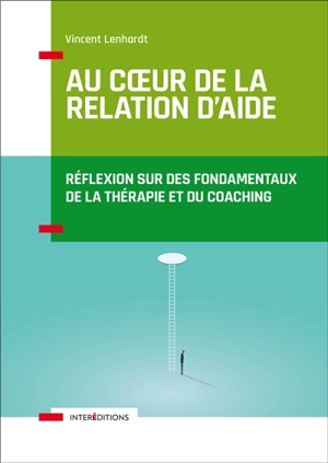 Au coeur de la relation d'aide : réflexion sur des fondamentaux de la thérapie et du coaching - Vincent Lenhardt