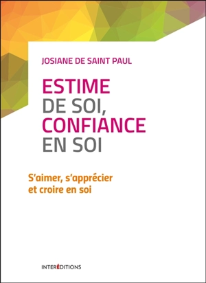 Estime de soi, confiance en soi : s'aimer, s'apprécier et croire en soi - Josiane de Saint Paul