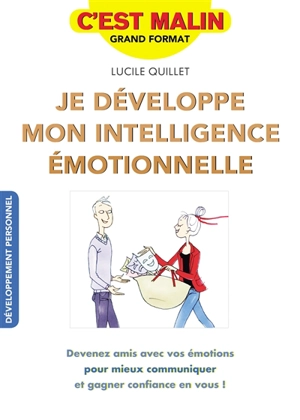 Je développe mon intelligence émotionnelle : devenez amis avec vos émotions pour mieux communiquer et gagner confiance en vous ! - Lucile Quillet