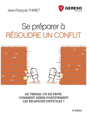 Se préparer à résoudre un conflit : au travail ou en privé, comment gérer positivement les relations difficiles ? - Jean-François Thiriet