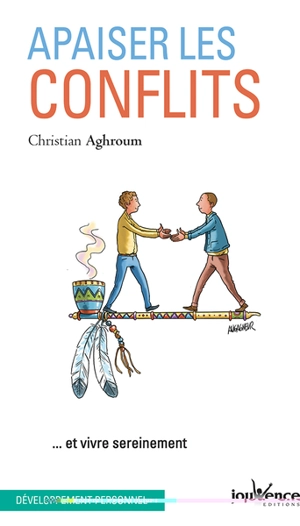 Apaiser les conflits : et vivre sereinement - Christian Aghroum