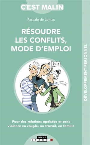 Résoudre les conflits, mode d'emploi : pour des relations apaisées et sans violence en couple, au travail, en famille - Pascale de Lomas