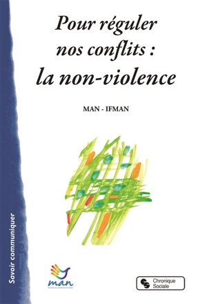 Pour réguler nos conflits : la non-violence : une énergie, un savoir-faire, une culture - Mouvement pour une alternative non-violente (France)