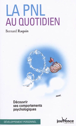 La PNL au quotidien : découvrir ses comportements psychologiques - Bernard Raquin