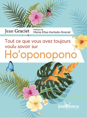 Tout ce que vous avez toujours voulu savoir sur ho'oponopono - Jean Graciet