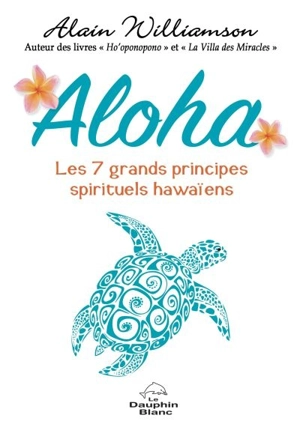 Aloha : 7 grands principes spirituels hawaïens - Alain Williamson