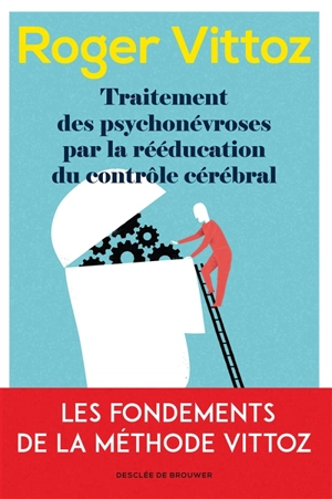 Traitement des psychonévroses par la rééducation du contrôle cérébral : les fondements de la méthode Vittoz. Le Vittoz aujourd'hui - Roger Vittoz